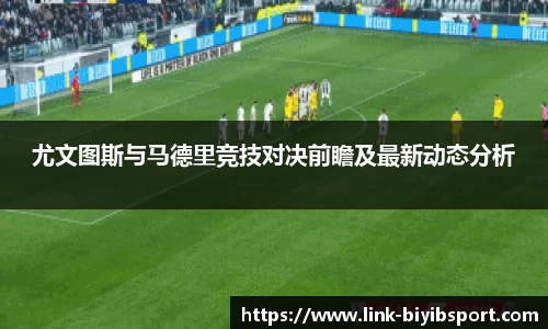 尤文图斯与马德里竞技对决前瞻及最新动态分析